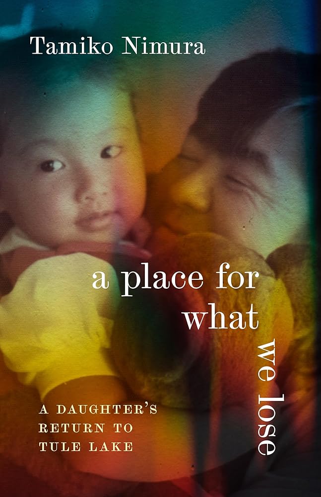A Place for What We Lose: A Daughter's Return to Tule Lake by Tamiko Nimura