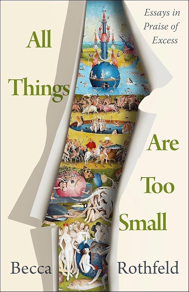 All Things Are Too Small: Essays in Praise of Excess by Becca Rothfeld - Hardcover