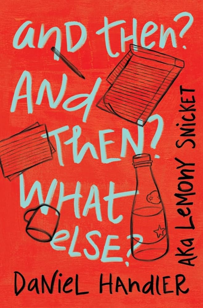 And Then? And Then? What Else? by Daniel Handler, Lemony Snicket - Hardcover