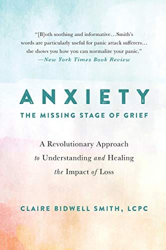 Anxiety: The Missing Stage of Grief: A Revolutionary Approach to Understanding and Healing the Impact of Loss  - Paperback