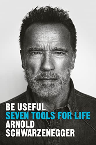 Be Useful: Seven Tools for Life - Schwarzenegger, Arnold - Hardcover