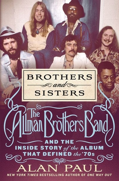 Brothers and Sisters: The Allman Brothers Band and the Inside Story of the Transformative Album That Defined the '70s - Paul, Alan - Hardcover