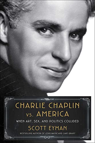 Charlie Chaplin vs. America: When Art, Sex, and Politics Collided - Eyman, Scott - Hardcover