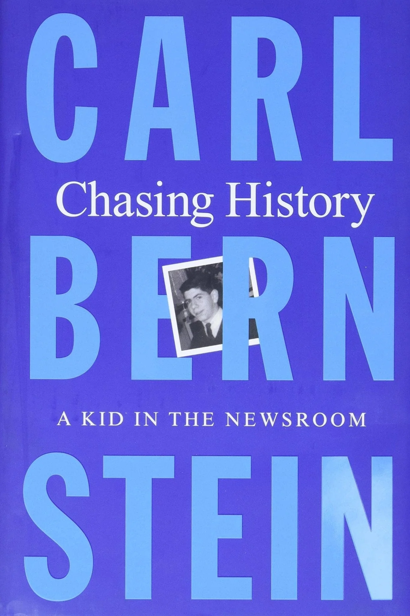 Chasing History: A Kid in the Newsroom - by Bernstein, Carl - Hardcover