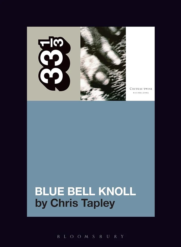 Cocteau Twins' Blue Bell Knoll (33 1/3) by Chris Tapley