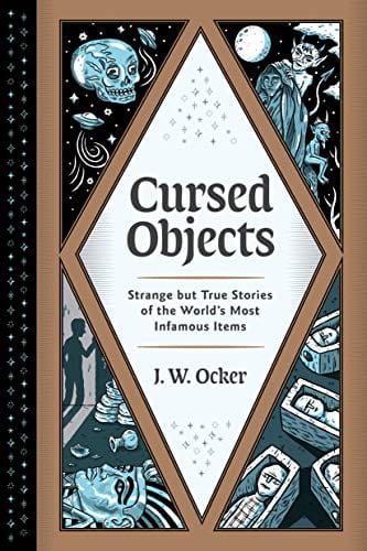 Cursed Objects: Strange but True Stories of the World's Most Infamous Items - Hardcover