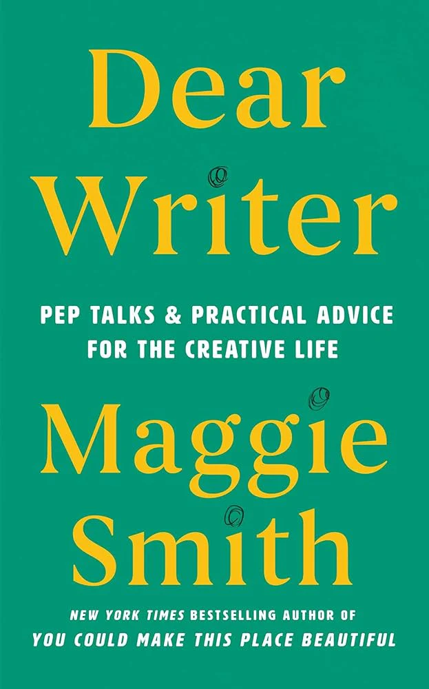 Dear Writer: Pep Talks & Practical Advice for the Creative Life by Maggie Smith - Hardcover