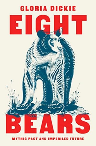 Eight Bears: Mythic Past and Imperiled Future - Dickie, Gloria - Hardcover