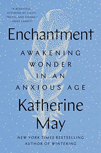 Enchantment: Awakening Wonder in an Anxious Age - May, Katherine