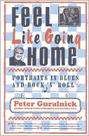 Feel Like Going Home: Portraits in Blues and Rock 'n' Roll - Paperback