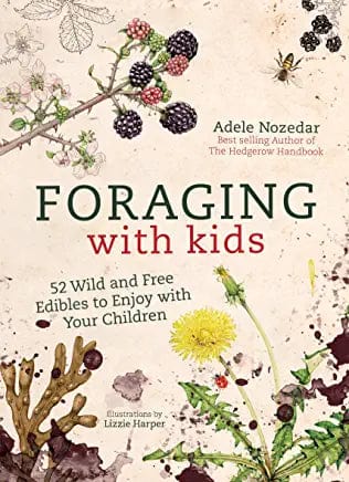 Foraging with Kids: 52 Wild and Free Edibles to Enjoy with Your Children - Hardcover