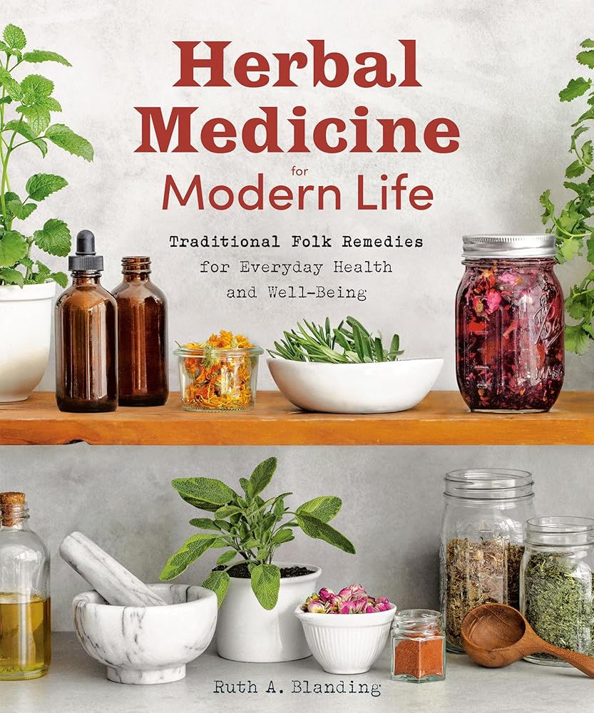Herbal Medicine for Modern Life: Traditional Folk Remedies for Everyday Health and Well-Being by Ruth Blanding