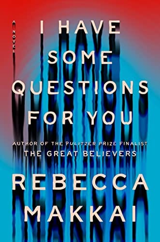 I Have Some Questions for You: A Novel - Makkai, Rebecca