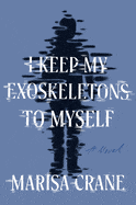 I Keep My Exoskeletons to Myself - Crane, Marisa - Hardcover