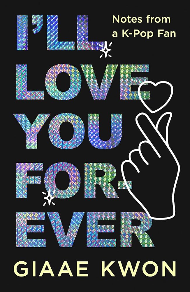 I'll Love You Forever: Notes from a K-Pop Fan by Giaae Kwon - Hardcover