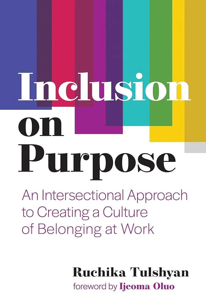 Inclusion on Purpose: An Intersectional Approach to Creating a Culture of Belonging at Work by Ruchika Tulshyan, Ijeoma Oluo