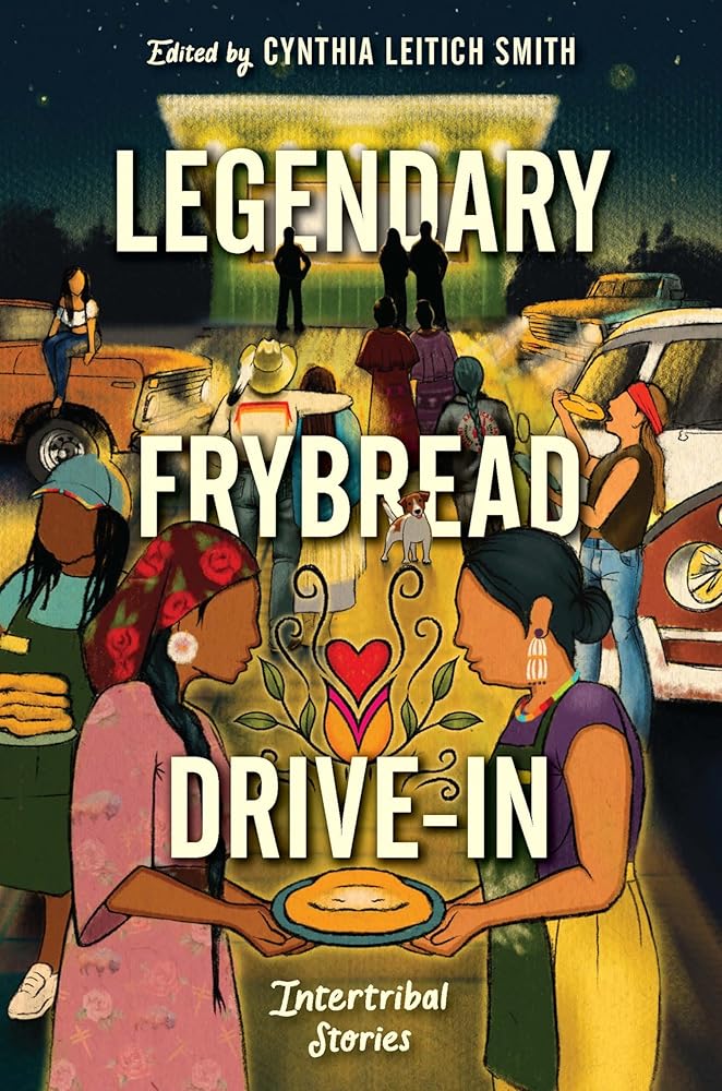 Legendary Frybread Drive-In: Intertribal Stories by Cynthia Leitich Smith, Kate Hart, Eric Gansworth, Marcella Bell, Darcie Little Badger, Karina Iceberg, Kaua Mahoe Adams, Andrea L. Rogers, Cheryl Isaacs, Christine Hartman Derr, Brian Young, K. A.