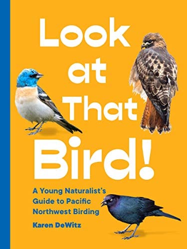 Look at That Bird!: A Young Naturalist's Guide to Pacific Northwest Birding  - Paperback