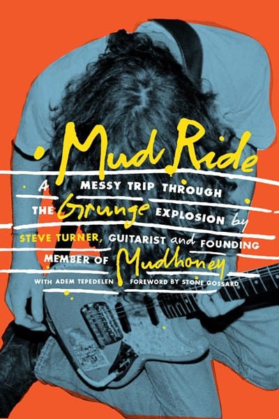 Mud Ride: A Messy Trip Through the Grunge Explosion - Turner, Steve -Hardcover