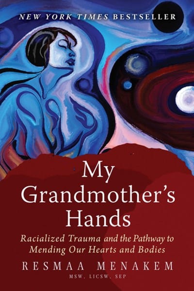 My Grandmother's Hands: Racialized Trauma and the Pathway to Mending Our Hearts and Bodies - Menakem, Resmaa - Paperback