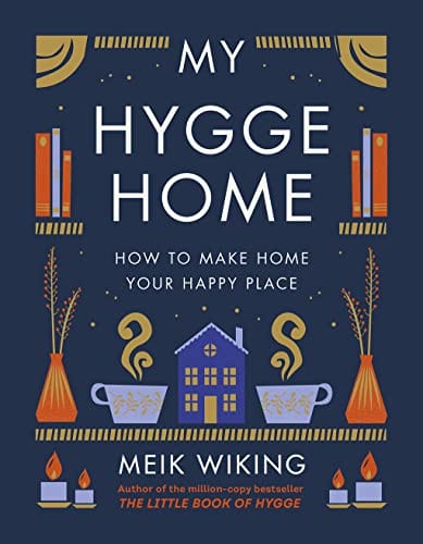 My Hygge Home: How to Make Home Your Happy Place - Wiking, Meik