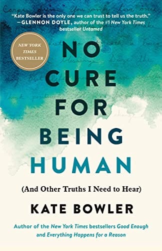 No Cure for Being Human: (And Other Truths I Need to Hear) - Bowler, Kate - Paperback