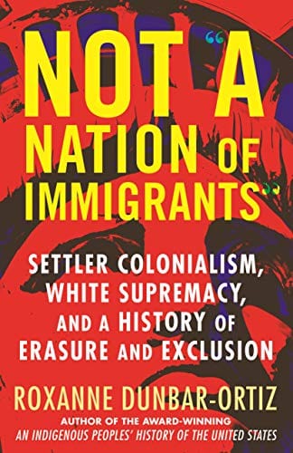 Not "a Nation of Immigrants": Settler Colonialism, White Supremacy, and a History of Erasure and Exclusion - Hardcover
