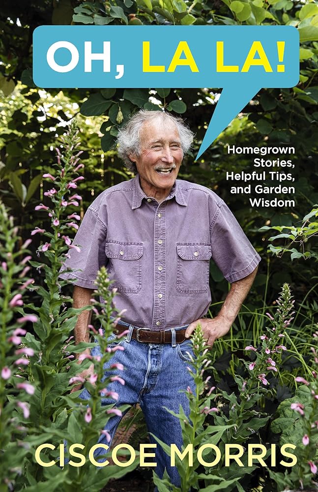 Oh, La La!: Homegrown Stories, Helpful Tips, and Garden Wisdom - Gardening Answers for Beginners by Ciscoe Morris
