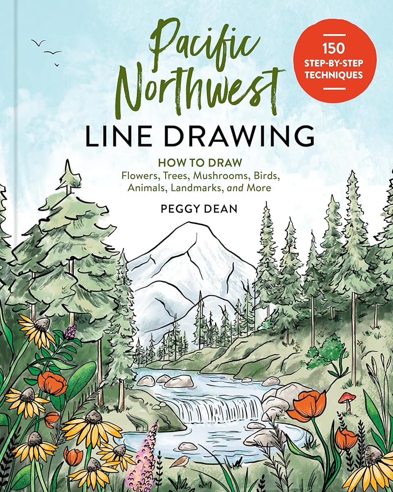 Pacific Northwest Line Drawing: How to Draw Flowers, Trees, Mushrooms, Birds, Animals, Landmarks, and More by Peggy Dean
