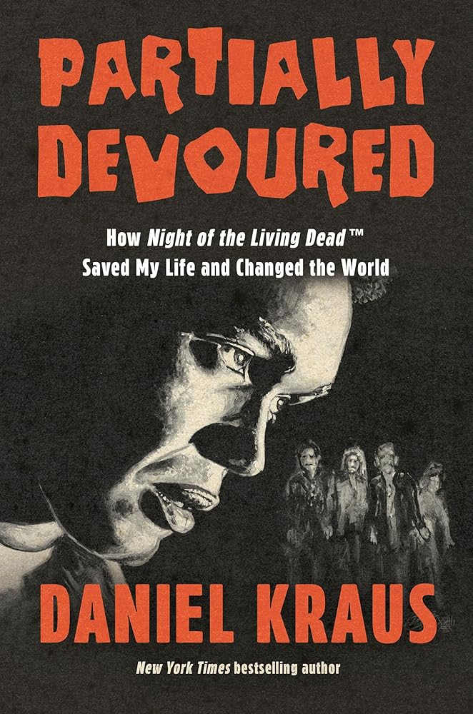 Partially Devoured: How Night of the Living Dead Saved My Life and Changed the World by Daniel Kraus