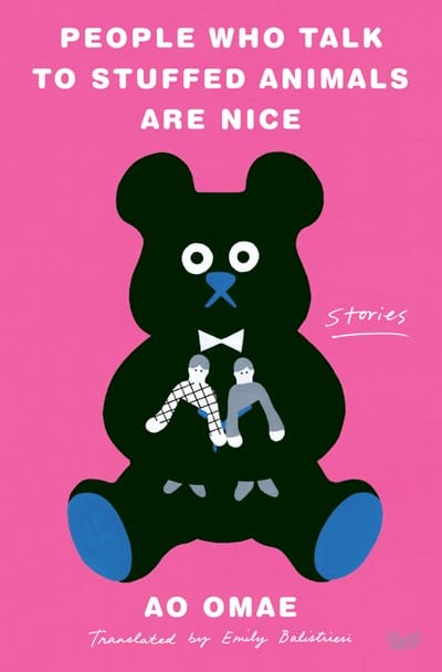 People Who Talk to Stuffed Animals Are Nice: Stories - Omae, Ao - Hardcover
