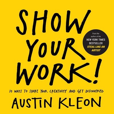 Show Your Work!: 10 Ways to Share Your Creativity and Get Discovered  - Paperback