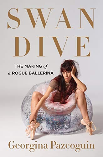 Swan Dive: The Making of a Rogue Ballerina - Pazcoguin, Georgina - Hardcover