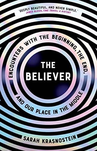 The Believer: Encounters with the Beginning, the End, and our Place in the Middle - Hardcover
