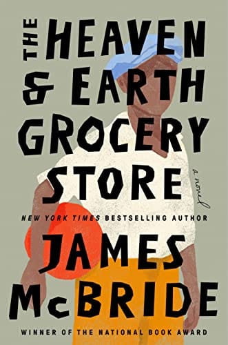 The Heaven & Earth Grocery Store: A Novel by James McBride