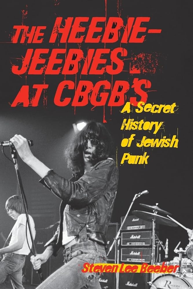 The Heebie-Jeebies at CBGB's: A Secret History of Jewish Punk by Steven Lee Beeber