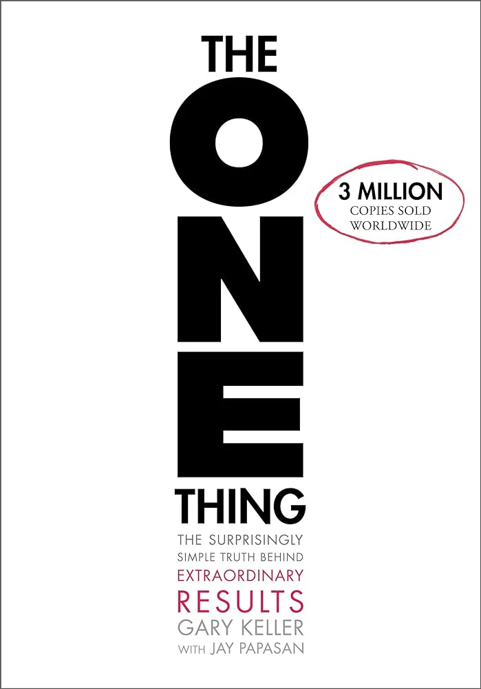 The ONE Thing: The Surprisingly Simple Truth About Extraordinary Results by Gary Keller, Jay Papasan