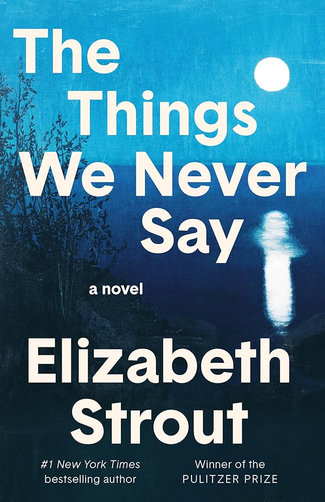 The Things We Never Say: A Novel by Elizabeth Strout