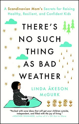 There's No Such Thing as Bad Weather: A Scandinavian Mom's Secrets for Raising Healthy, Resilient, and Confident Kids (from Friluftsliv to Hygge)  - Paperback