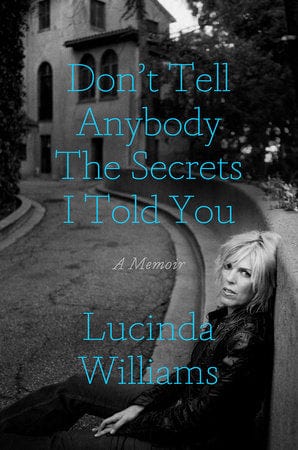 Don't Tell Anybody the Secrets I Told You: A Memoir - Williams, Lucinda - Hardcover