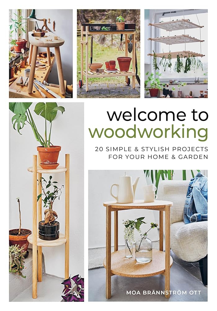 Welcome to Woodworking: 20 Simple & Stylish Projects for Your Home & Garden by Moa Brännström Ott