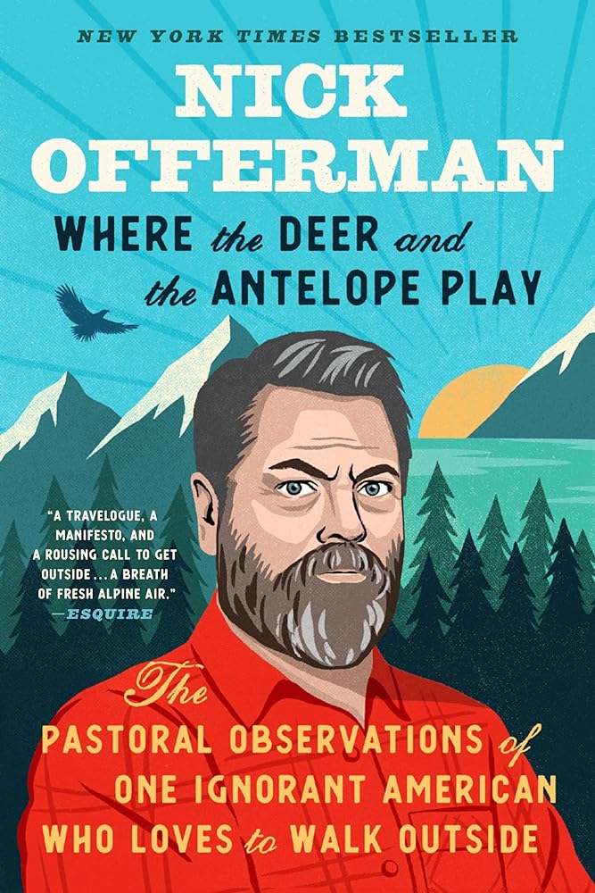 Where the Deer and the Antelope Play: The Pastoral Observations of One Ignorant American Who Likes to Walk Outside by Nick Offerman - Paperback