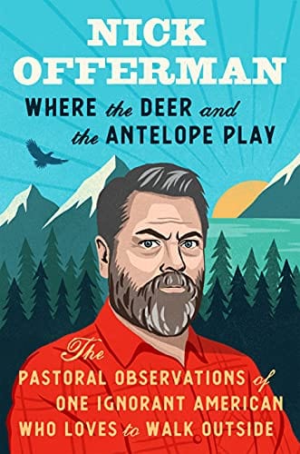 Where the Deer and the Antelope Play: The Pastoral Observations of One Ignorant American Who Loves to Walk Outside - Hardcover