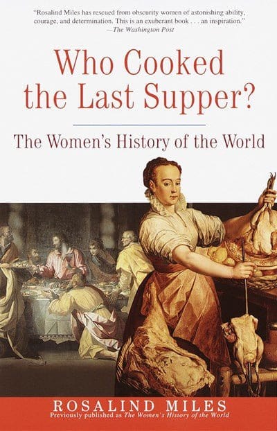 Who Cooked the Last Supper?: The Women's History of the World - Miles, Rosalind