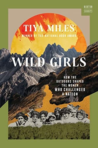Wild Girls: How the Outdoors Shaped the Women Who Challenged a Nation - Miles, Tiya - Hardcover