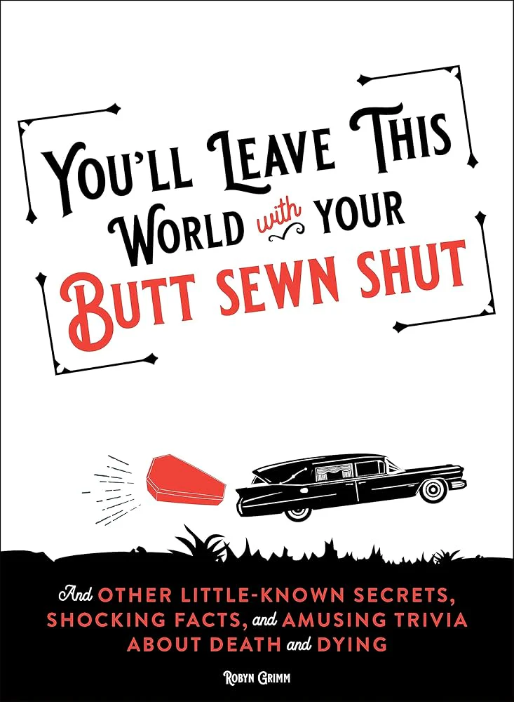 You'll Leave This World With Your Butt Sewn Shut: And Other Little-Known Secrets, Shocking Facts, and Amusing Trivia about Death and Dying by Robyn Grimm - Image 2
